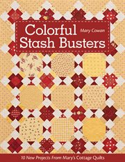 Colorful stash busters : 10 new projects from Mary's cottage quilts cover image