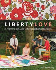 Liberty love : 25 projects to quilt & sew featuring Liberty of London fabrics cover image