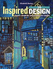 Inspired to design : seven steps to successful art quilts cover image