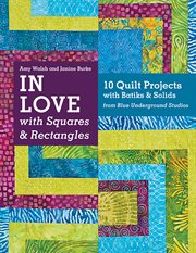In love with squares & rectangles : 10 quilt projects with Batiks & solids from blue underground studios cover image