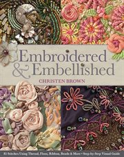 Embroidered and embellished : 85 stitches using thread, floss, ribbon, beads & more - step-by-step visual guide cover image
