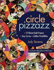 Circle pizzazz : 12 vibrant quilt projects - easy curves ; endless possibilities cover image