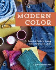 Modern color, an illustrated guide to dyeing fabric for modern quilts cover image