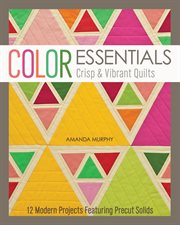 Color essentials : crisp & vibrant quilts : 12 modern projects featuring precut solids cover image