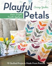 Playful petals : learn simple, fusible appliqué : 18 quilted projects made from precuts cover image
