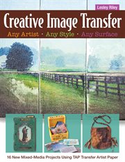 Creative Image Transfer-Any Artist, Any Style, Any Surface : 52 New Mixed-Media Projects Using TAP Transfer Artist Paper cover image