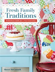 Fresh Family Traditions : 18 Heirloom Quilts for a New Generation cover image