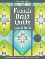 French Braid Quilts with a Twist : New Variations for Vibrant Strip-Pieced Projects cover image