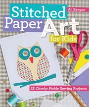 Stitched paper art for kids : 22 cheeky pickle sewing projects cover image
