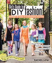 Girl's guide to DIY fashion : design & sew 5 complete outfits : mood boards, fashion sketching, choosing fabric, adding style cover image