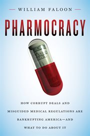 Pharmocracy : how corrupt deals and misguided medical regulations are bankrupting America-- and what to do about it cover image