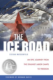 The ice road : an epic journey from the Stalinist labor camps to freedom cover image