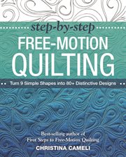 Step-by-step free-motion quilting : turn 9 simple shapes into 80+ distinctive designs cover image