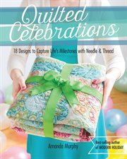 Quilted celebrations : 18 designs to capture life's milestones with needle & thread cover image