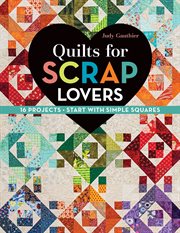 Quilts for scrap lovers : 16 projects -- start with simple squares cover image