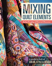 Mixing quilt elements : a modern look at color, style & design cover image