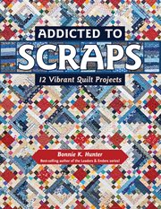 Addicted to scraps : 12 vibrant quilt projects cover image