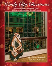 Windy City Christmas : quilted memories of Marshall Field's : 15 charming embroidery & quilt projects cover image