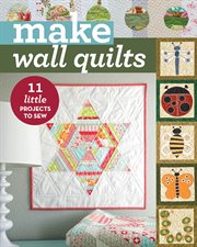 Make Wall Quilts : 11 Little Projects to Sew cover image