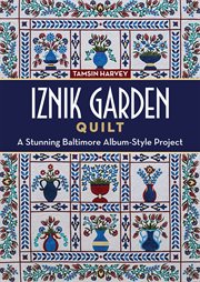 Iznik Garden Quilt : a Stunning Baltimore Album-Style Project cover image
