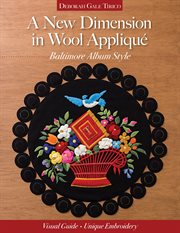 A New Dimension in Wool Appliqué - Baltimore Album Style : Visual Guide - Unique Embroidery cover image
