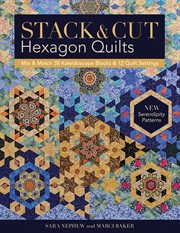 Stack & Cut Hexagon Quilts : Mix & Match 38 Kaleidoscope Blocks & 12 Quilt Settings New Serendipity Patterns cover image
