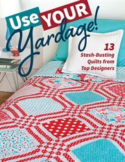 Use Your Yardage! : 13 Stash-Busting Quilts from Top Designers cover image