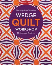 Wedge Quilt Workshop : Step-by-Step Tutorials 10 Stunning Projects cover image