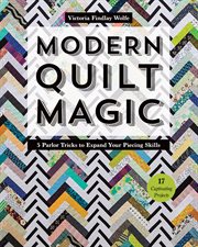 Modern quilt magic : 5 parlor tricks to expand your piecing skills - 17 captivating projects cover image