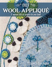 Cozy wool appliqué : 11 seasonal folk art projects for your home cover image