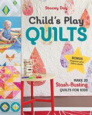 Child's Play Quilts : Make 20 Stash-Busting Quilts for Kids cover image