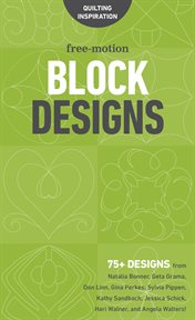 Free-motion block designs : 75+ designs from Natalia Bonner, Geta Grama, Don Linn, Gina Perkes, Sylvia Pippen, Kathy Sandbach, Jessica Schick, Hari Walner, and Angela Walters! cover image