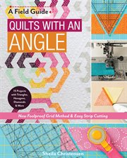 A field guide : quilts with an angle : new foolproof grid method & easy strip cutting - 15 projects with triangles, hexagons, diamonds & more cover image