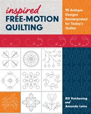 Inspired free-motion quilting : 90 antique designs reinterpreted for today's quilter cover image