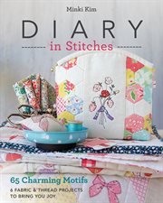 Diary in stitches : 65 charming motifs - 6 fabric & thread projects to bring you joy cover image
