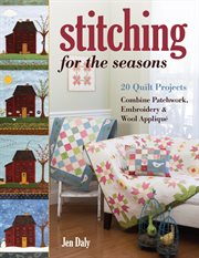 Stitching for the seasons : 20 quilt projects : combine patchwork, embroidery & wool appliqué cover image