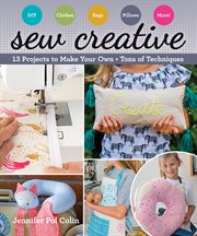 Sew creative : 13 projects to make your own - tons of techniques cover image