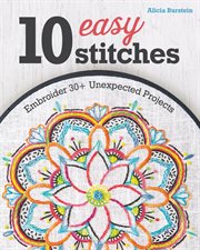 10 easy stitches : embroider 30+ unexpected projects cover image