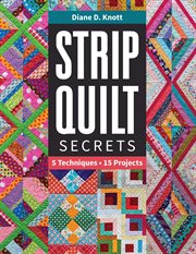 Strip Quilt Secrets : 5 Techniques, 15 Projects cover image