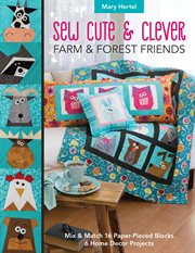 Sew cute & clever farm & forest friends : mix & match 16 paper-pieced blocks, 6 home decor projects cover image