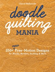 Doodle quilting mania : 250+ new free-motion designs for blocks, borders, sashing & more cover image