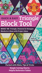 Quick & easy triangle block tool : make 100 triangle, diamond & hexagon blocks in 4 sizes with project ideas ; packed with hints, tips & tricks ; simple cutting charts, helpful reference tables cover image