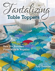 Tantalizing Table Toppers : Sew 20+ Runners, Place Mats & Napkins cover image
