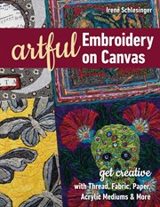 Artful Embroidery on Canvas : Get Creative with Thread, Fabric, Paper, Acrylic Mediums & More cover image