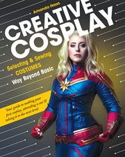 Creative cosplay : selecting & sewing costumes way beyond basic cover image