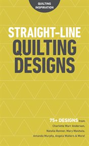 Straight-Line Quilting Designs : 75+ Designs from Charlotte Warr Andersen, Natalia Bonner, Mary Mashuta, Amanda Murphy, Angela Walters & More! cover image