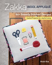 Zakka wool appliqué : 60+ sweetly stitched designs, useful projects for joyful living cover image