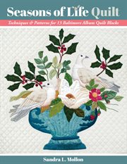 Seasons of life quilt : techniques & patterns for 13 Baltimore album quilt blocks cover image