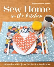 Sew home in the kitchen : 18 insulated projects, perfect for beginners cover image