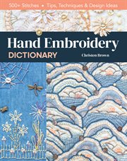 Hand embroidery dictionary : 500+ stitches, tips, techniques & design ideas cover image